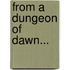 From A Dungeon Of Dawn...