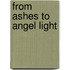 From Ashes to Angel Light