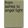 From Ashes to Angel Light door Rebecca J. Steiger