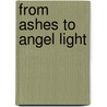 From Ashes to Angel Light by Rebecca J. Steiger