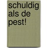 Schuldig als de pest!