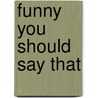 Funny You Should Say That by Stephen Hicks
