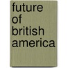 Future of British America door Paul I. Tickle
