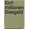 Fünf Millionen Lösegeld by Thomas Kredelbach