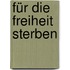 Für die Freiheit sterben