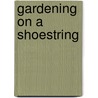 Gardening On A Shoestring door Helen McKerral