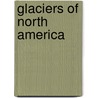 Glaciers Of North America by Russell Israel Cook