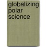 Globalizing Polar Science door Roger D. Launius
