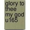 Glory To Thee My God U165 by Unknown