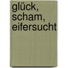 Glück, Scham, Eifersucht by Unknown