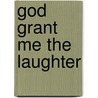 God Grant Me the Laughter by F. Ed