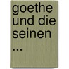 Goethe Und Die Seinen ... door Ludwig Geiger