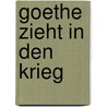 Goethe zieht in den Krieg door Dieter Kühn