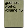 Goethe's Werke, Volume 45 by Von Johann Wolfgang Goethe