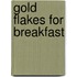 Gold Flakes for Breakfast