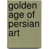 Golden Age Of Persian Art door Sheila R. Canby