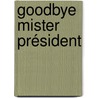 Goodbye mister président door Danièle Georget