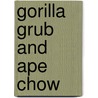 Gorilla Grub And Ape Chow by Theresa Von Holstein