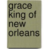 Grace King of New Orleans door Larry D. Hill