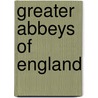 Greater Abbeys of England by Francis Aidan Gasquet