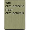 Van CRM-ambitie naar CRM-praktijk door R.J. van den Berg