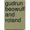 Gudrun Beowulf and Roland by John Gibb