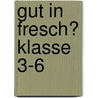Gut In Fresch? Klasse 3-6 by Unknown
