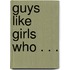Guys Like Girls Who . . .