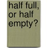 Half Full, Or Half Empty? by Ana Monnar