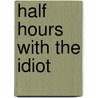 Half Hours With The Idiot by John Kendricks Bangs