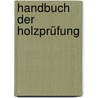 Handbuch der Holzprüfung by Udo Kraft