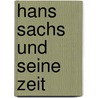 Hans Sachs Und Seine Zeit door Rudolf Genée