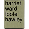 Harriet Ward Foote Hawley by Maria Huntington