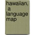 Hawaiian,  A Language Map