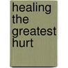 Healing The Greatest Hurt by Matthew Linn