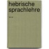 Hebrische Sprachlehre ...
