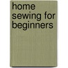 Home Sewing For Beginners door Onbekend