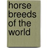 Horse Breeds Of The World door Brent Kelley