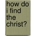 How Do I Find The Christ?