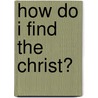 How Do I Find The Christ? door Rudolf Steiner