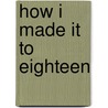 How I Made It to Eighteen door Tracy White