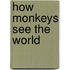 How Monkeys See The World
