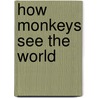 How Monkeys See The World door Robert M. Seyfarth