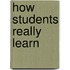 How Students Really Learn