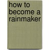 How To Become A Rainmaker door Jeffrey J. Fox