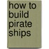 How To Build Pirate Ships