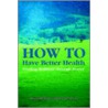 How To Have Better Health by Reverend Paul Lachlan Peck M. Ed.