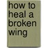 How To Heal A Broken Wing