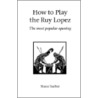 How To Play The Ruy Lopez by Shaun Taulbut