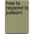 How To Respond To Judaism